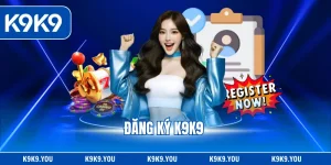 Đăng Ký K9K9 – Hướng Dẫn Nhanh 4 Bước Lập Tài Khoản