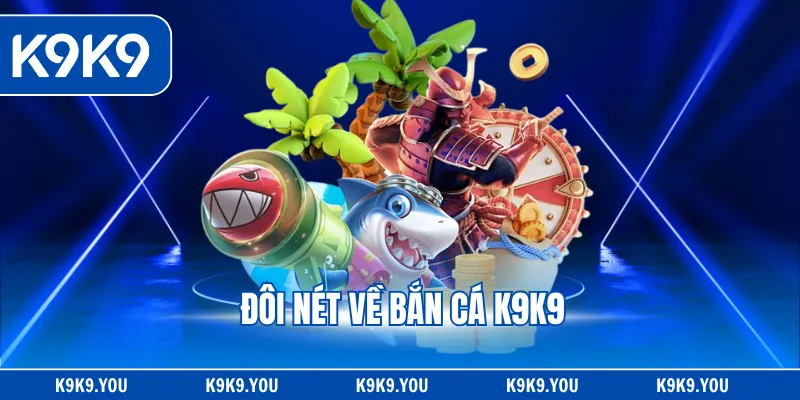 Đôi nét về bắn cá K9K9