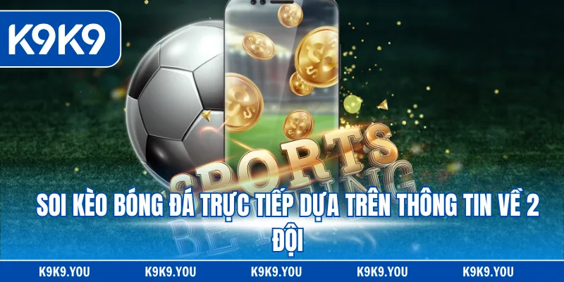 Soi kèo bóng đá trực tiếp dựa trên thông tin về 2 đội